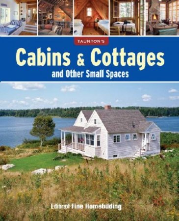 Fine Homebuilding. Cabins & Cottages and Other Small Spaces (2014) PDF