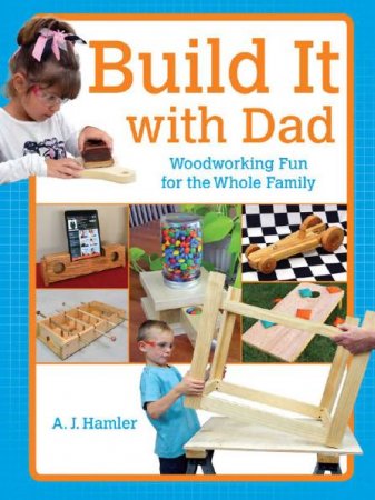 Build It with Dad. Woodworking Fun for the Whole Family (2015) PDF