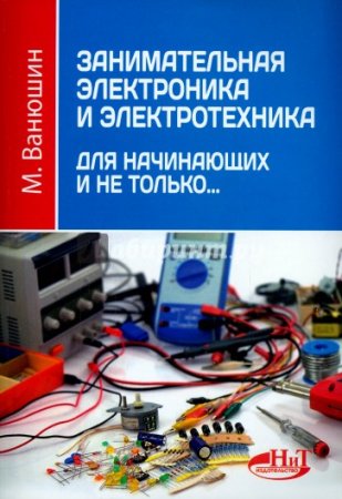 М. Ванюшин. Занимательная электроника и электротехника для начинающих и не только (2016) DjVu