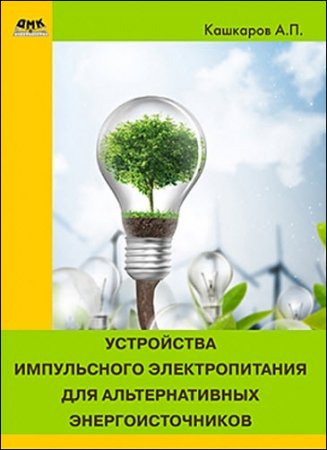 Андрей Кашкаров. Устройства импульсного электропитания для альтернативных энергоисточников (2017) FB2,EPUB,MOBI,DOCX