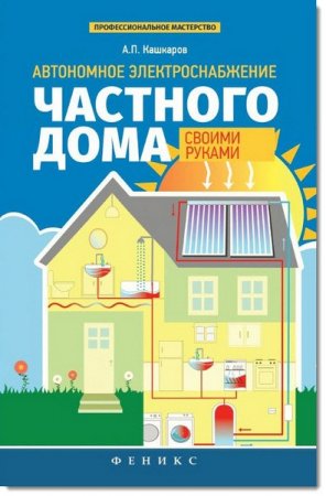 Андрей Кашкаров - Автономное электроснабжение частного дома своими руками (2015) FB2,EPUB,MOBI,DOCX