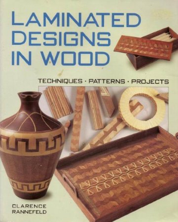 Clarence Rannefeld. Laminated Designs in Wood. Techniques. Patterns. Projects (1999) PDF