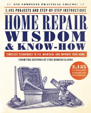 Home Repair Wisdom & Know-How: Timeless Techniques to Fix, Maintain, and Improve Your Home (2017) PDF
