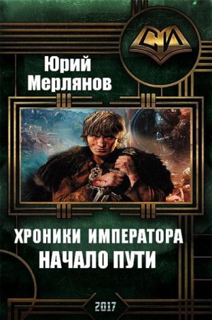 Юрий Мерлянов - Хроники императора. Начало пути (2017)