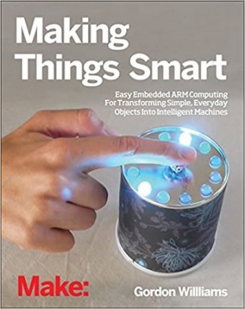 Gordon F. Williams. Make: Making Things Smart