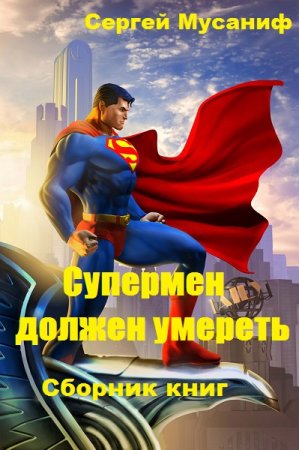 Сергей Мусаниф. Супермен должен умереть. Сборник книг