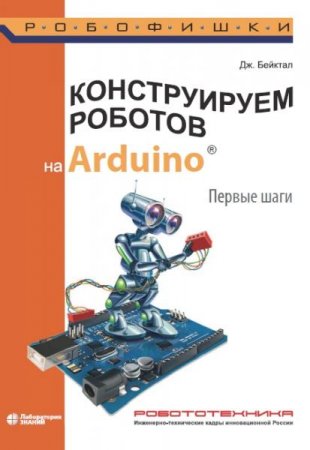 Конструируем роботов на Arduino. Первые шаги. 3-е издание (2020)
