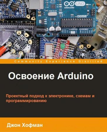 Освоение Arduino. Проектный подход к электронике, схемам и программированию