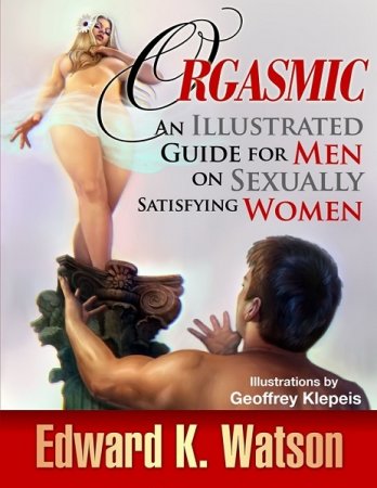 Orgasmic: Иллюстрированное руководство для мужчин по сексуальному удовлетворению женщин