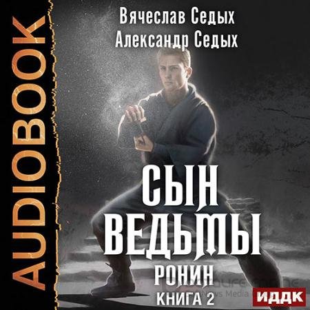 Аудиокнига - Сын ведьмы. Ронин (2021) Седых Александр, Седых Вячеслав