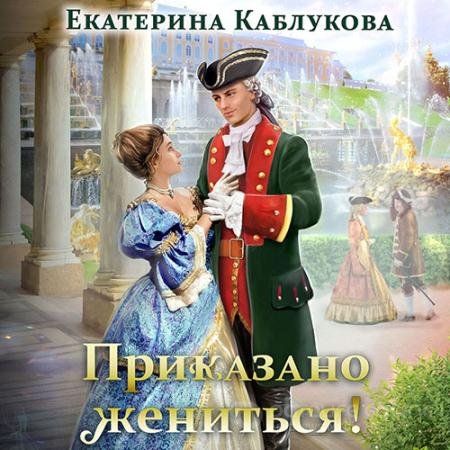 Аудиокнига - Приказано жениться (2021) Каблукова Екатерина