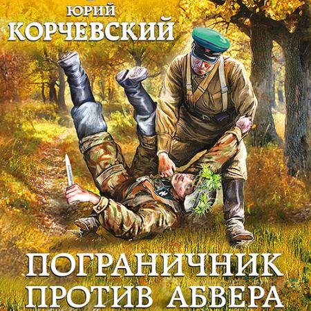 Аудиокнига - Пограничник против Абвера (2021) Корчевский Юрий