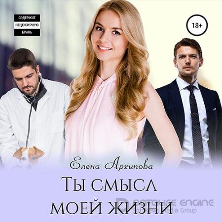 Аудиокнига - Ты смысл моей жизни (2021) Архипова Елена