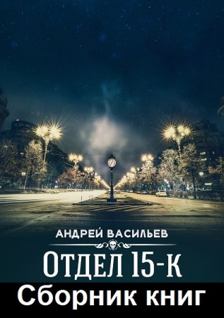 Андрей Васильев. Цикл - Отдел 15-К