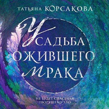 Аудиокнига - Усадьба ожившего мрака (2022) Корсакова Татьяна