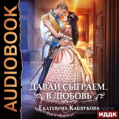 Аудиокнига - Давай сыграем в любовь (2022) Каблукова Екатерина