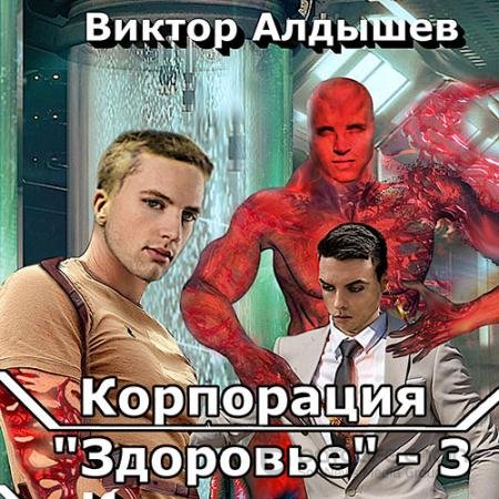 Аудиокнига - Корпорация «Здоровье» 3 (2022) Алдышев Виктор