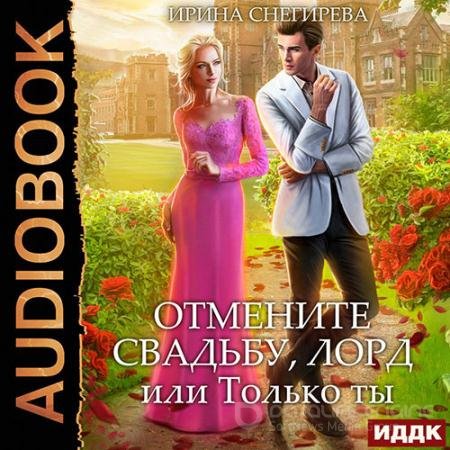 Аудиокнига - Отмените свадьбу, лорд, или Только ты (2022) Снегирева Ирина