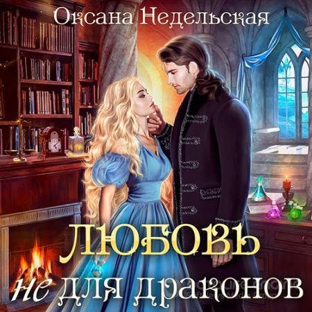 Аудиокнига - Любовь не для драконов (2022) Недельская Оксана