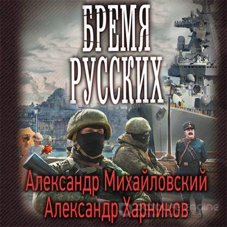 Аудиокнига - Бремя русских (2022) Михайловский Александр, Харников Александр