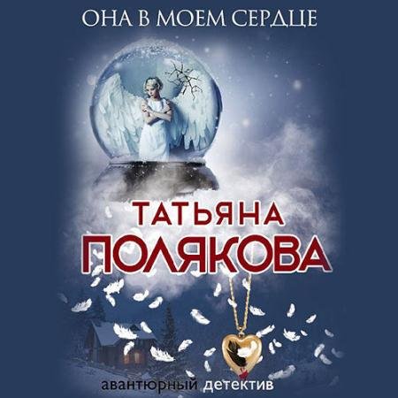 Аудиокнига - Она в моем сердце (2022) Полякова Татьяна
