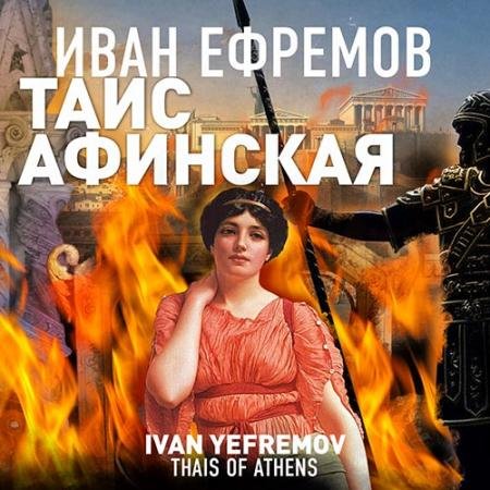 Аудиокнига - Таис Афинская (2022) Ефремов Иван