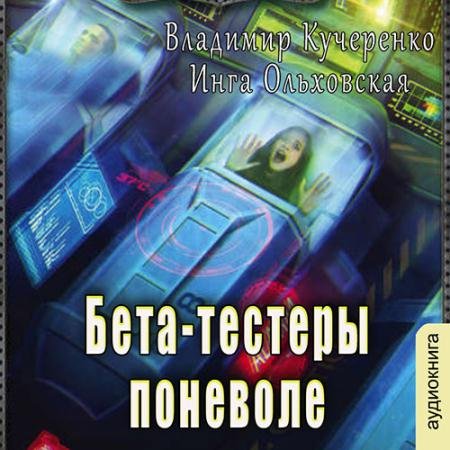 Аудиокнига - Бета-тестеры поневоле (2022) Кучеренко Владимир, Ольховская Инга