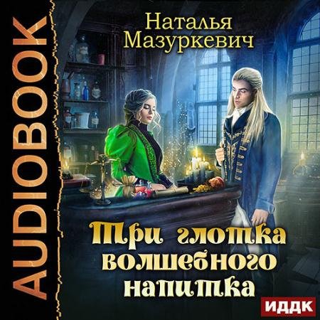 Аудиокнига - Три глотка волшебного напитка (2022) Мазуркевич Наталья