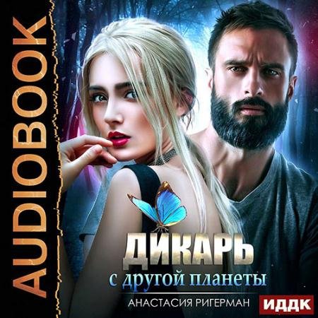 Аудиокнига - Дикарь с другой планеты (2022) Ригерман Анастасия