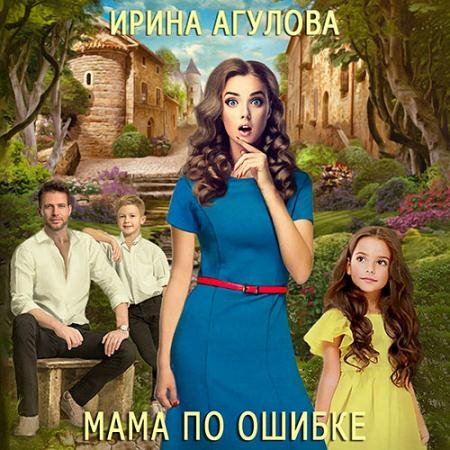 Аудиокнига - Мама по ошибке (2022) Агулова Ирина