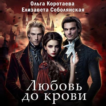 Аудиокнига - Любовь до крови (2023) Коротаева Ольга, Соболянская Елизавета